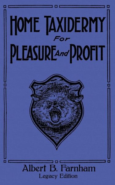 Home Taxidermy For Pleasure And Profit (Legacy Edition)