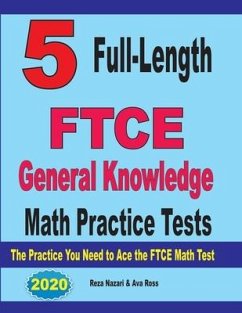5 Full-Length FTCE General Knowledge Math Practice Tests: The Practice You Need to Ace the FTCE Mathematics Test - Ross, Ava; Nazari, Reza