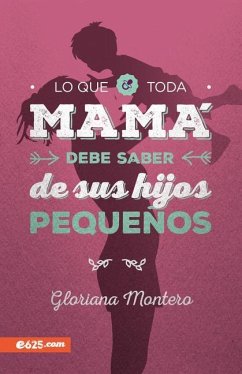 Lo Que Toda Mamá Debe Saber de Sus Hijos Pequeños - Montero, Gloriana