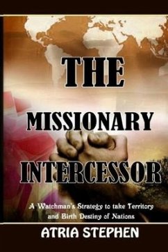 The Missionary Intercessor: A Watchman's Strategy to take Territory and Birth Destiny of Nations - Atria, Stephen