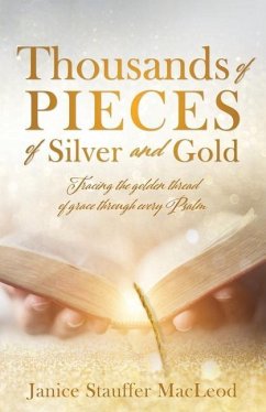 Thousands of Pieces of Silver and Gold: Tracing the golden thread of grace through every Psalm - MacLeod, Janice Stauffer