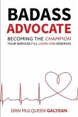 Badass Advocate: Becoming the Champion Your Seriously Ill Loved One Deserves