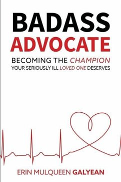 Badass Advocate: Becoming the Champion Your Seriously Ill Loved One Deserves - Galyean, Erin