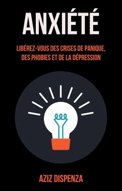 Cover Anxiété: Libérez-vous Des Crises De Panique, Des Phobies Et De La Dépression (eBook, ePUB)
