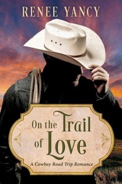 On the Trail of Love: A Cowboy Road Trip Romance - Yancy, Renee