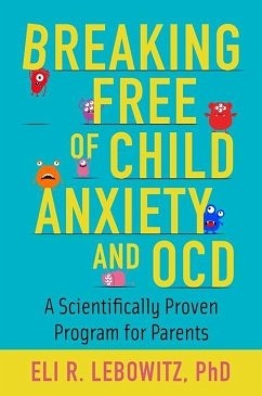 Breaking Free of Child Anxiety and OCD - Lebowitz, Eli R. (Associate Director, Associate Director, Anxiety an