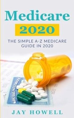 Medicare 2020: The Simple A-Z Medicare Guide In 2020 - Howell, Jay