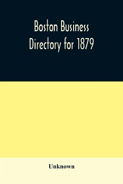 Boston business directory for 1879. Classified under Appropriate Business Headings, list of Streets, City Officers, Societies, Expresses, Etc. - Unknown