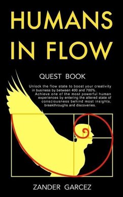 Humans In Flow: Unlock the flow state to boost your creativity in business by between 400 and 700%. Achieve one of the most powerful h - Garcez, Zander