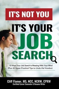 It's Not You, It's Your Job Search: 10 Ways Your Job Search Is Messing With Your Mind (Plus 43 Super-Practical Tips to Undo the Voodoo) - Flamer, Cliff