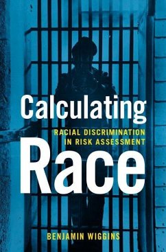 Calculating Race: Racial Discrimination in Risk Assessment - Wiggins, Benjamin (Affiliate Assistant Professor of History, Affilia