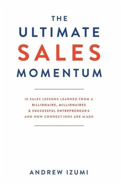 The Ultimate Sales Momentum: 18 Sales Lessons Learned From a Billionaire, Millionaires & Successful Entrepreneurs and How Connections Are Made - Izumi, Andrew