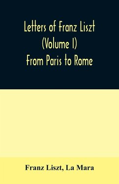 Letters of Franz Liszt (Volume I) From Paris to Rome - Liszt, Franz; Mara, La