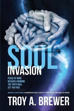 Soul Invasion: Peace of mind because knowing the truth will set you free - Brewer, Troy A.