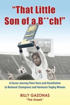 That Little Son of a B**ch!: A Soccer Journey from Tears and Humiliation to National Champions and Hermann Trophy Winner - Gazonas, Billy