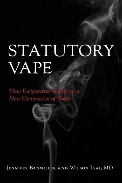 Statutory Vape: How the e-cigarette Industry Addicted a New Generation of Youth - Tsai MD, Wilson; Banmiller, Jennifer