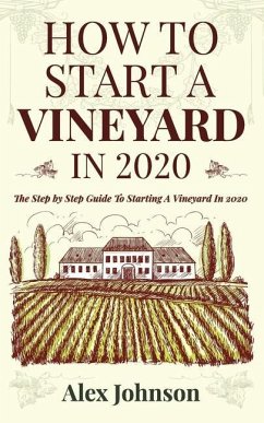 How To Start A Vineyard In 2020: The Step by Step Guide To Starting A Vineyard In 2020 - Johnson, Alex