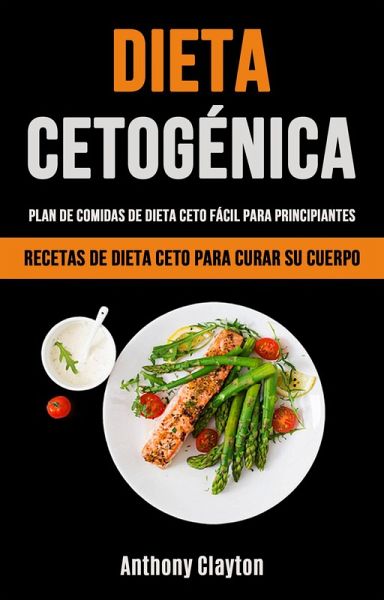 Dieta Cetogénica: Plan De Comidas De Dieta Ceto Fácil Para Principiantes (eBook, ePUB) Dieta Cetogénica: Plan De Comidas De Dieta Ceto Fácil Para Principiantes (eBook, ePUB)