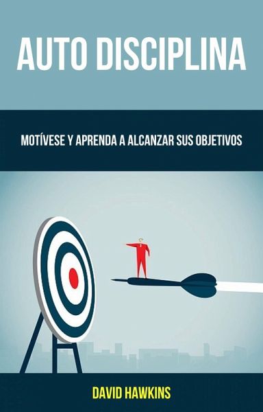 Auto-Disciplina: Motívese Y Aprenda A Alcanzar Sus Objetivos (eBook, ePUB)