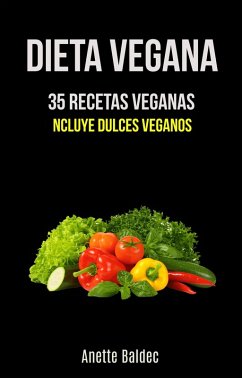 Dieta Vegana: 35 Recetas Veganas (Incluye Dulces Veganos) (eBook, ePUB) - Baldec, Anette