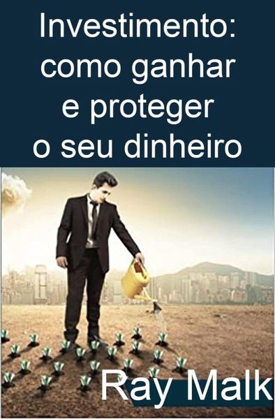 Investimento: como ganhar e proteger o seu dinheiro (eBook, ePUB) Investimento: como ganhar e proteger o seu dinheiro (eBook, ePUB)