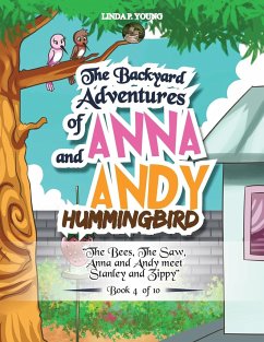 The Backyard Adventures of Anna and Andy Hummingbird: The Bees, The Saw, Anna and Andy meet Stanley and Zippy - Young, Linda P.