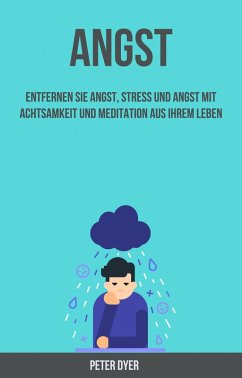 Angst: Entfernen Sie Angst, Stress Und Angst Mit Achtsamkeit Und Meditation Aus Ihrem Leben (eBook, ePUB) - Dyer, Peter