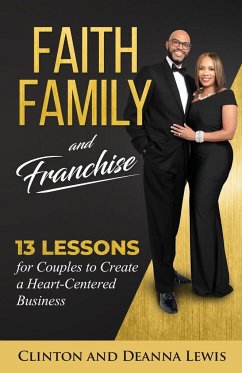 Faith, Family, and Franchise: 13 Lessons for Couples to Create a Heart-Centered Business - Lewis, Clinton &. Deanna