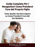 Guida Completa Per i Neogenitori: Come Prendersi Cura del Proprio Figlio (eBook, ePUB)