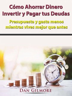 Cómo Ahorrar Dinero, Invertir y Pagar tus Deudas (eBook, ePUB) - Gilmore, Dan