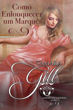 Como Enlouquecer um Marquês (eBook, ePUB) - Gill, Tamara