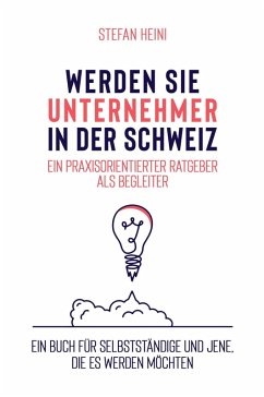 Werden Sie Unternehmer in der Schweiz - ein praxisorientierter Ratgeber als Begleiter (eBook, ePUB) - Heini, Stefan