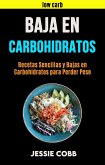 Baja En Carbohidratos: Recetas Sencillas Y Bajas En Carbohidratos Para Perder Peso (Salud y Belleza / General ; Cocina / General) (eBook, ePUB)