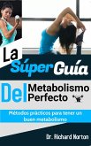 La Súper Guía Del Metabolismo Perfecto: Métodos prácticos para tener un buen metabolismo (eBook, ePUB)