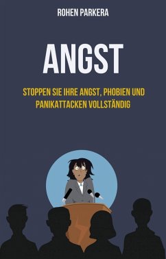 Angst: Stoppen Sie Ihre Angst, Phobien und Panikattacken vollständig (eBook, ePUB) - Parker, Rohen