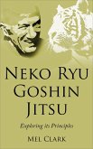 Neko Ryu Goshin Jitsu: Exploring it's Principles (eBook, ePUB) Neko Ryu Goshin Jitsu: Exploring it's Principles (eBook, ePUB)