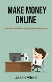 Make Money Online: Como Iniciar Um Negócio Online Que Ganhe Dinheiro Online (eBook, ePUB)