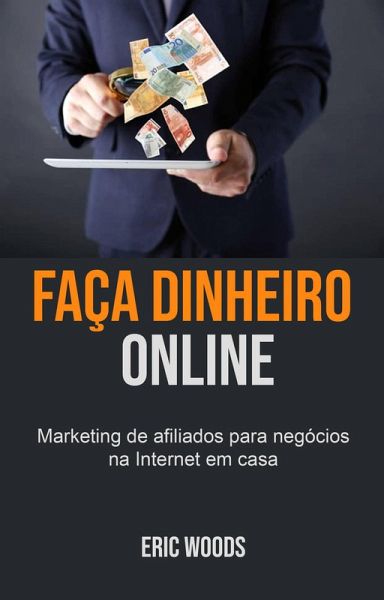 Faça dinheiro online: Marketing de afiliados para negócios na Internet em casa (eBook, ePUB)