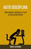 Auto Disciplina: Como Tornar-se Imparável E Fazer As Coisas Acontecerem (Filosofia/ auto Ajuda) (eBook, ePUB)