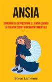 Ansia: Superare La Depressione E L'ansia Usando La Terapia Cognitivo Comportamentale (eBook, ePUB)