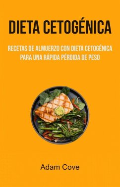 Dieta Cetogénica: Recetas De Almuerzo Con Dieta Cetogénica Para Una Rápida Pérdida De Peso (eBook, ePUB) - Cove, Adam