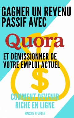 Gagner un revenu passif avec Quora et démissionner de votre emploi actuel (eBook, ePUB) - Pfeiffer, Marcus