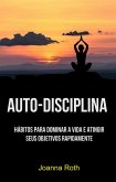 Auto-Disciplina: Hábitos Para Dominar A Vida E Atingir Seus Objetivos Rapidamente (eBook, ePUB)