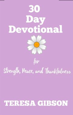 30 Day Devotional for Strength, Peace, and Thankfulness (eBook, ePUB) - Gibson, Teresa