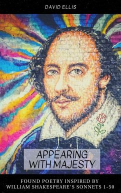 Appearing With Majesty: Found Poetry Inspired by William Shakespeare's Sonnets 1-50 (eBook, ePUB) - Ellis, David