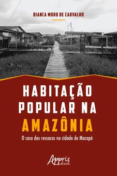 Habitação Popular na Amazônia: O Caso das Ressacas na Cidade de Macapá (eBook, ePUB) - de Carvalho, Bianca Moro