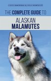 The Complete Guide to Alaskan Malamutes: Finding, Training, Properly Exercising, Grooming, and Raising a Happy and Healthy Alaskan Malamute Puppy (eBook, ePUB)