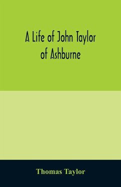 A life of John Taylor of Ashburne, Rector of Bosworth, prebendary of Westminster, & friend of Dr. Samuel Johnson. Together with an account of the Taylors & Websters of Ashburne, with pedigrees and copious genealogical notes - Taylor, Thomas
