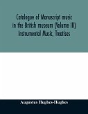 Catalogue of manuscript music in the British museum (Volume III) Instrumental Music, Treatises