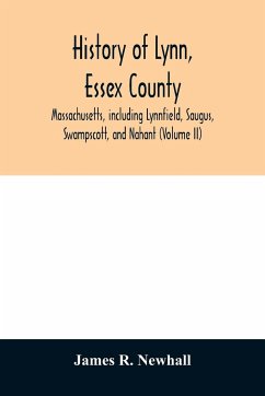 History of Lynn, Essex County, Massachusetts, including Lynnfield, Saugus, Swampscott, and Nahant (Volume II) - R. Newhall, James